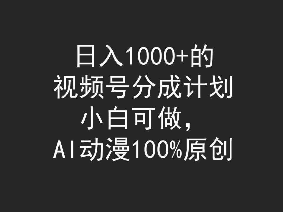 （9653期）日入1000+的视频号分成计划，小白可做，AI动漫100%原创-泰戈创艺资源库