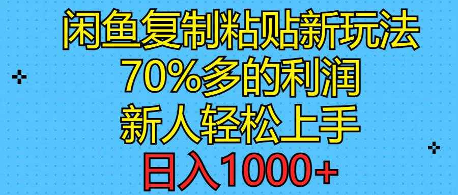 （11089期）闲鱼复制粘贴新玩法，70%利润，新人轻松上手，日入1000+-泰戈创艺资源库