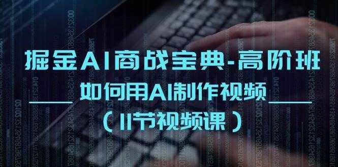 （10812期）掘金AI 商战宝典-高阶班：如何用AI制作视频（11节视频课）-泰戈创艺资源库