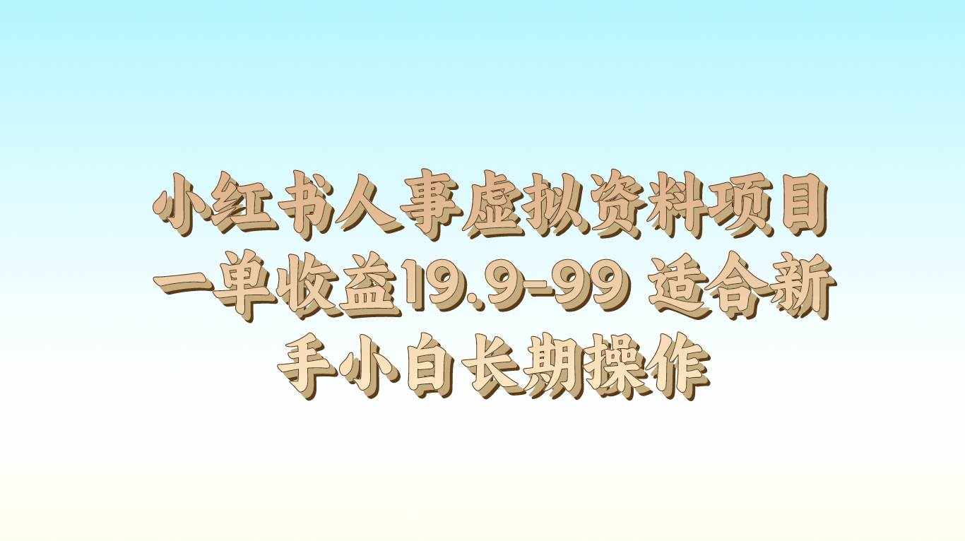 小红书人事虚拟资料项目一单收益19.9-99 适合新手小白长期操作-泰戈创艺资源库