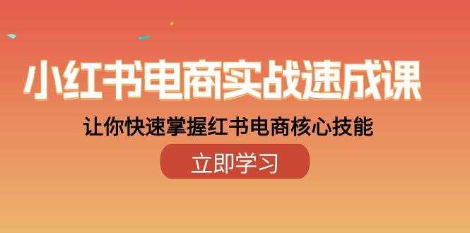 小红书电商实战速成课，让你快速掌握红书电商核心技能（28课）-泰戈创艺资源库