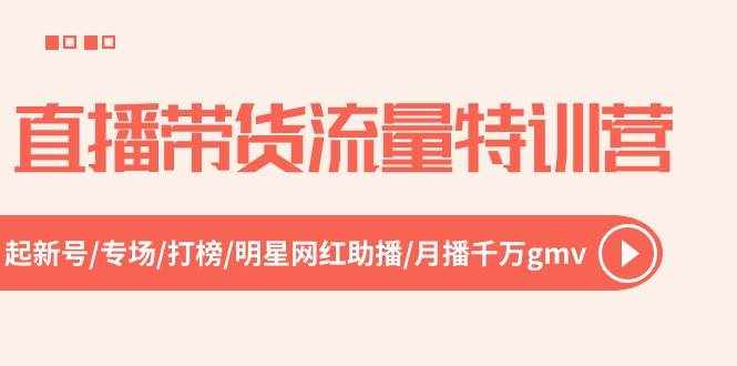 直播带货流量特训营，起新号-专场-打榜-明星网红助播 月播千万gmv（52节）-泰戈创艺资源库