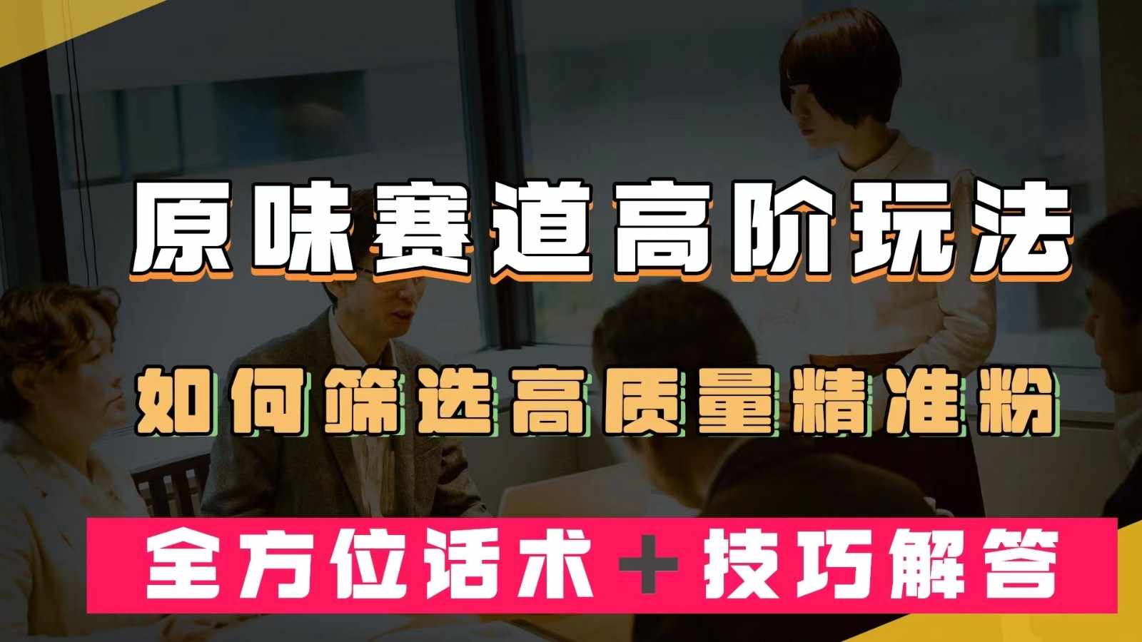 短视频原味赛道高阶玩法，如何筛选高质量精准粉？全方位话术＋技巧解答-泰戈创艺资源库