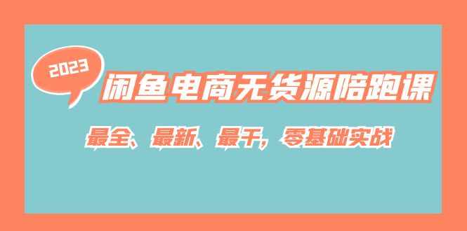 闲鱼电商无货源陪跑课，最全、最新、最干，零基础实战-泰戈创艺资源库