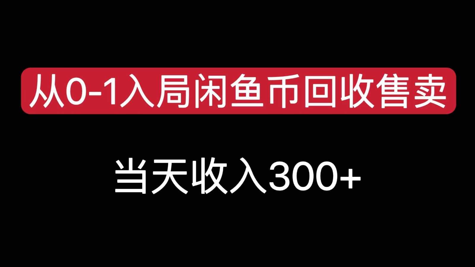 从0-1入局闲鱼币回收售卖，当天变现300-泰戈创艺资源库