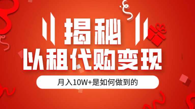 揭秘以租代购模式变现半年130W，纯绿色，胆大者看-泰戈创艺资源库