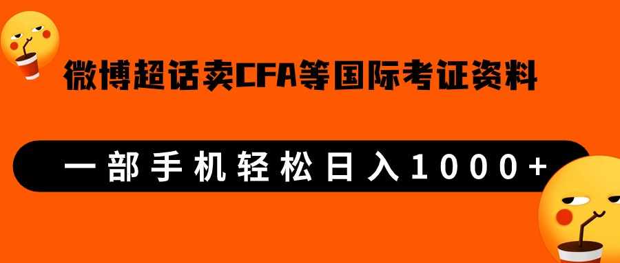 微博超话卖cfa、frm等国际考证虚拟资料，一单300+，一部手机轻松日入1000+-泰戈创艺资源库