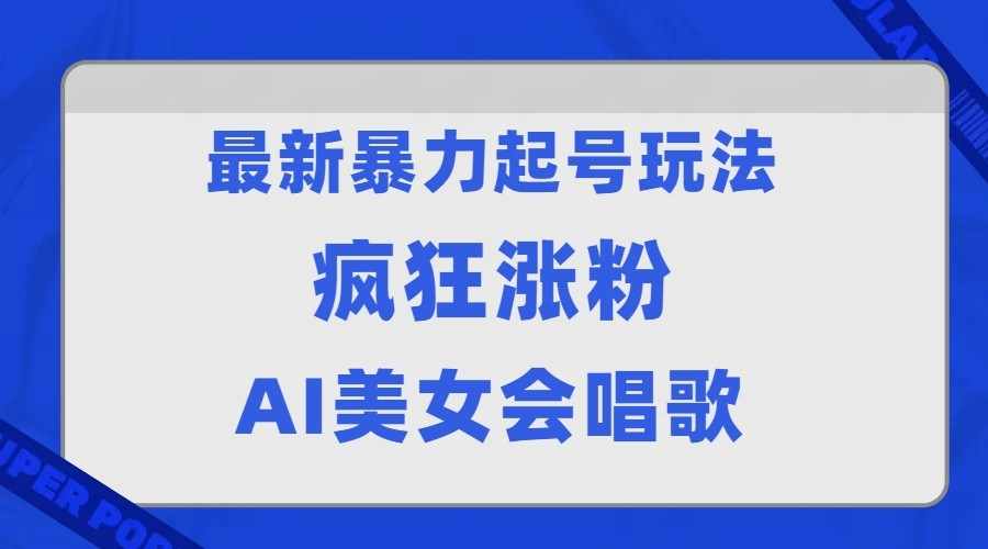 全网首发没有同行，最新暴力起号玩法，AI美女会唱歌，疯狂涨粉，早上车早吃肉！-泰戈创艺资源库