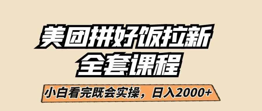 美团拼好饭拉新，一单5元，小白看完直接操作赚钱，闭眼日入2000+！-泰戈创艺资源库