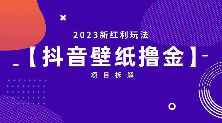 2023新红利玩法，抖音壁纸撸金项目拆解-泰戈创艺资源库