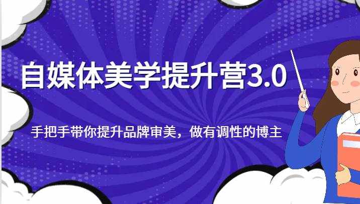 自媒体美学提升营3.0，手把手带你提升品牌审美，做有调性的博主-泰戈创艺资源库