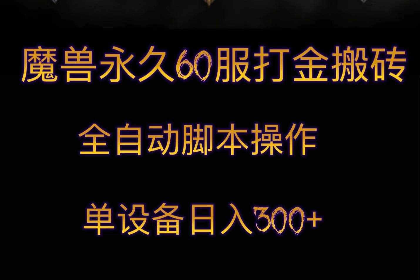 魔兽永久60服打金搬砖，脚本全自动操作，单设备日入300+-泰戈创艺资源库