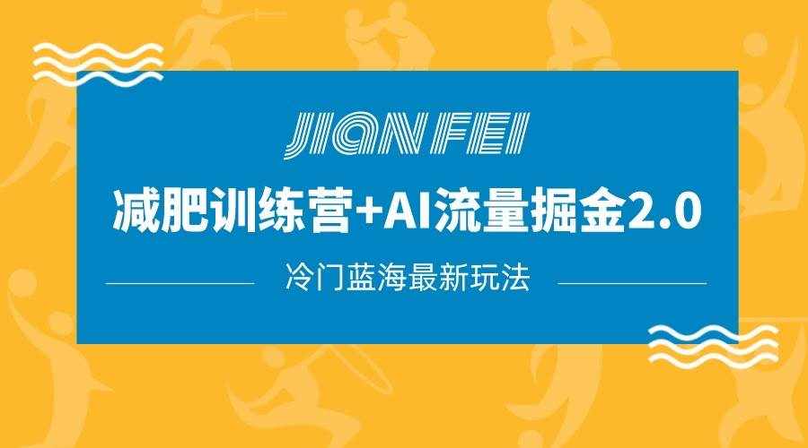 冷门减肥赛道变现+AI流量主掘金2.0玩法教程，蓝海风口项目，小白轻松月入10000+-泰戈创艺资源库