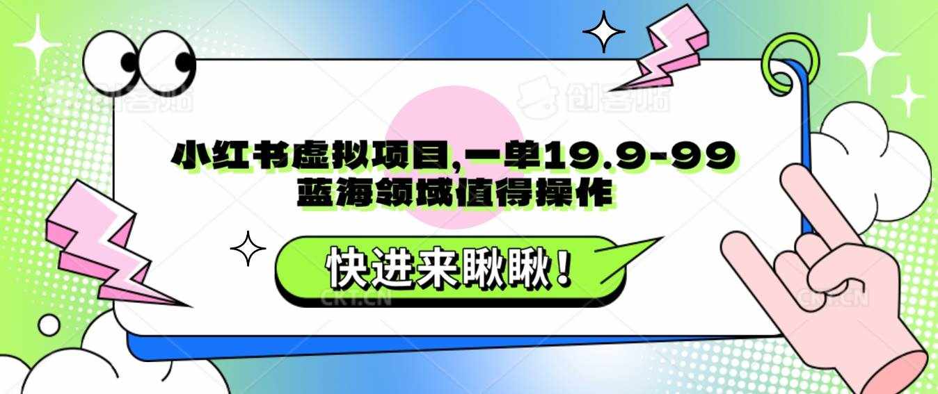 小红书虚拟项目，一单19.9-99，蓝海领域值得操作-泰戈创艺资源库