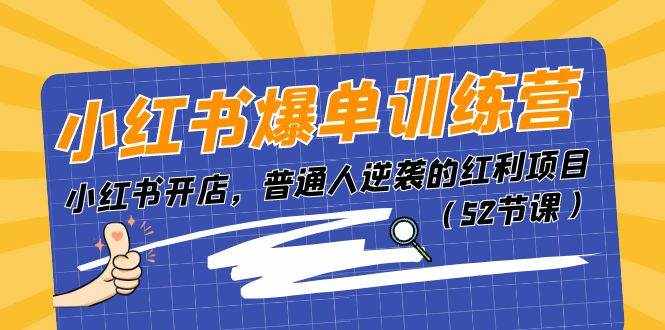 小红书爆单训练营，小红书开店，普通人逆袭的红利项目（52节课）-泰戈创艺资源库