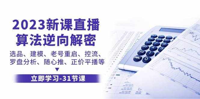 2023新课直播算法逆向解密，选品建模、老号重启、控流、罗盘分析、随心推正价平播等-泰戈创艺资源库