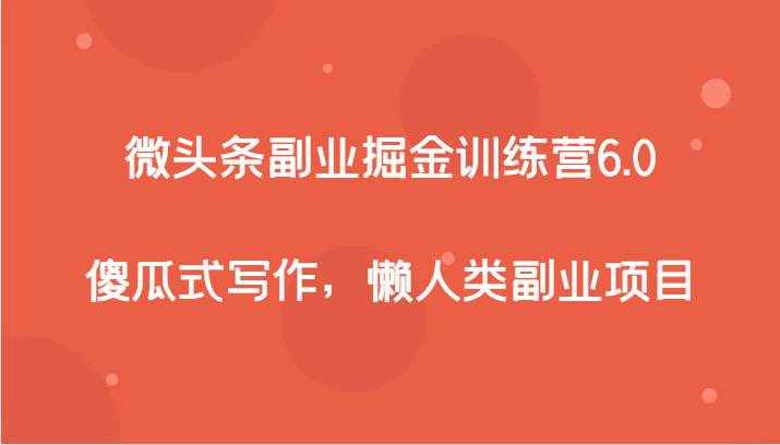 微头条副业掘金训练营6.0，傻瓜式写作，懒人类副业项目-泰戈创艺资源库