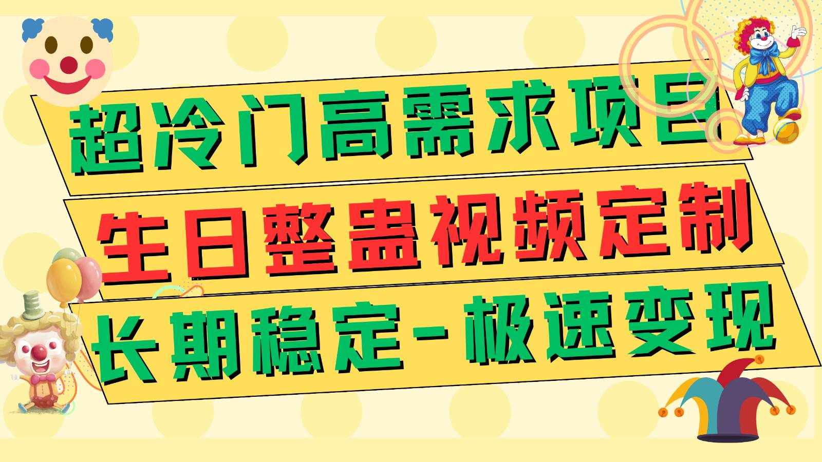 超冷门高需求 生日整蛊视频定制 极速变现500+ 长期稳定项目-泰戈创艺资源库