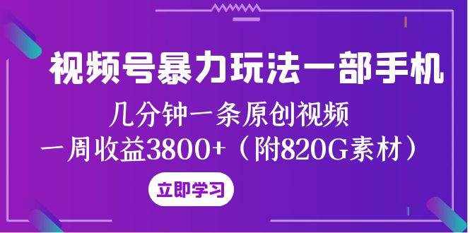 视频号暴力玩法一部手机 几分钟一条原创视频 一周收益3800+（附820G素材）-泰戈创艺资源库