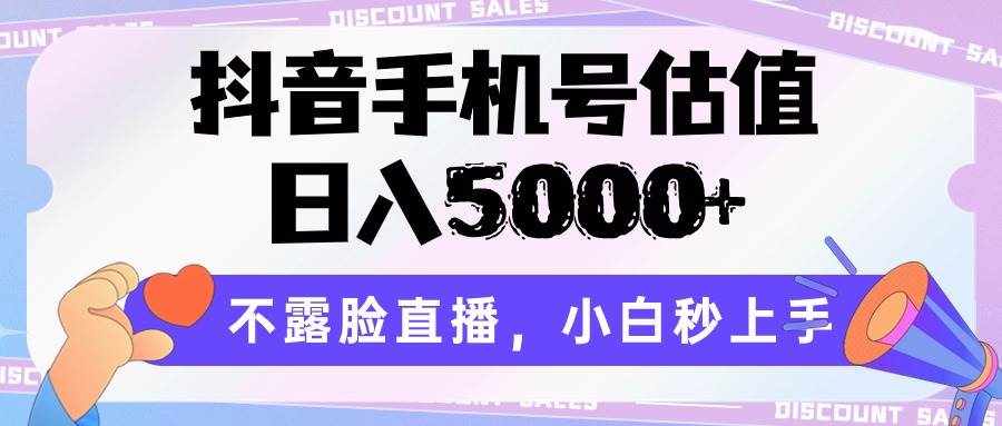 抖音手机号估值，日入5000+，不露脸直播，小白秒上手-泰戈创艺资源库