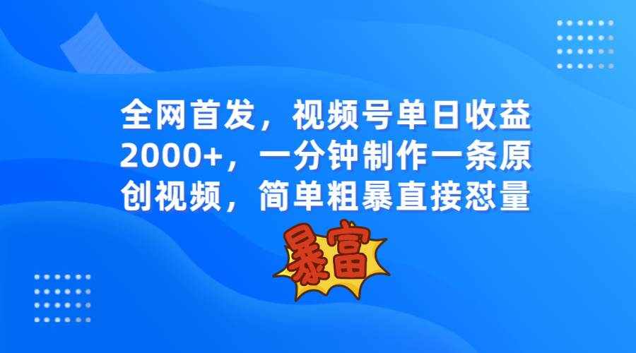 全网首发，视频号单日收益2000+，一分钟制作一条原创视频，简单粗暴-泰戈创艺资源库