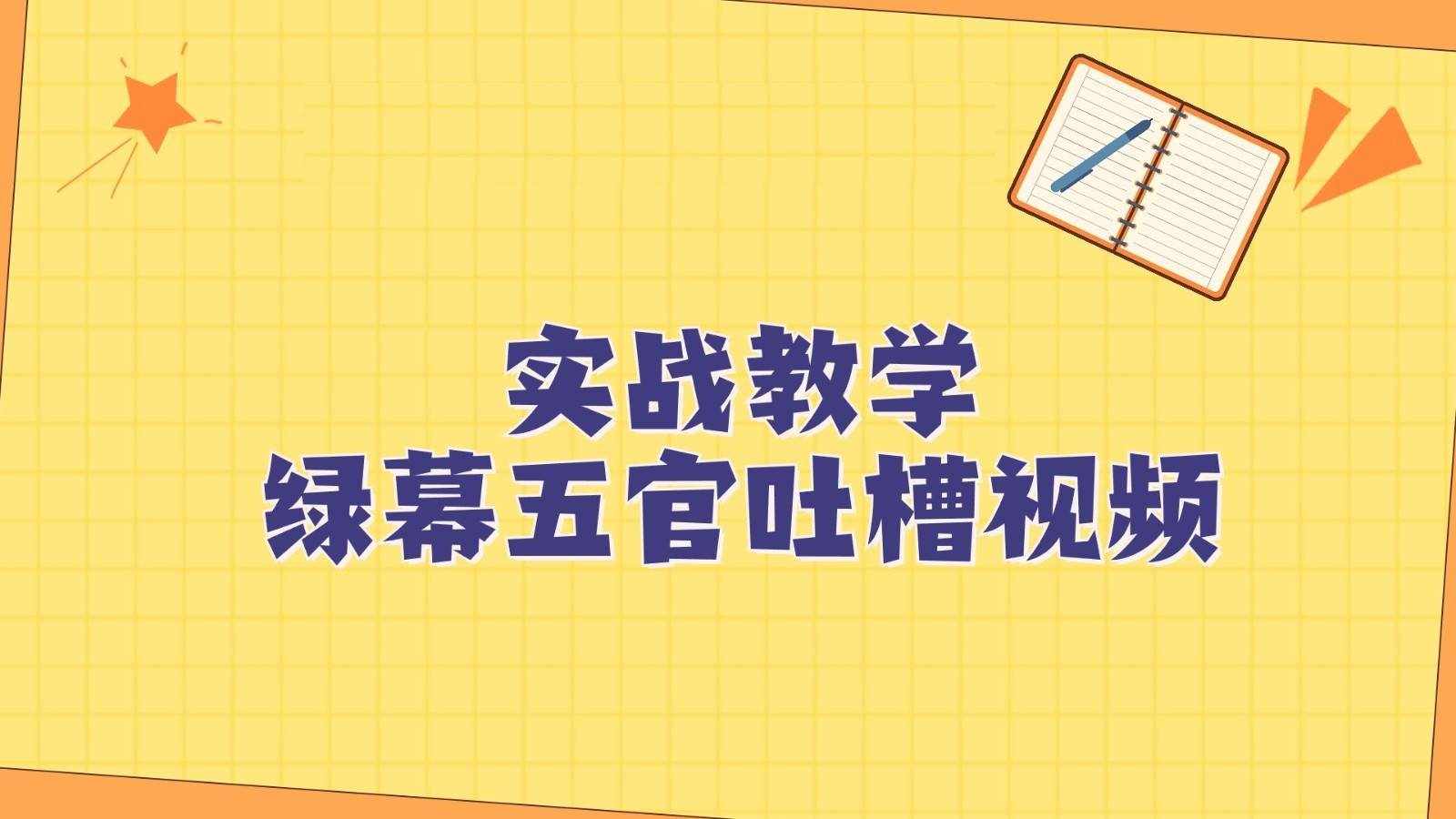 绿幕五官第一人称吐槽搞笑视频制作方法，简单快速，视频易爆！-泰戈创艺资源库