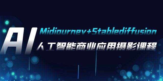 AI摄影【Midjourney Stablediffusion】，人工智能商业应用摄影-37节课程-泰戈创艺资源库