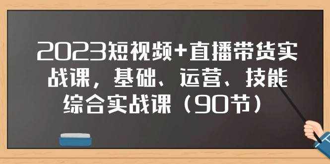 2023短视频+直播带货实战课，基础、运营、技能综合实操课（97节）-泰戈创艺资源库