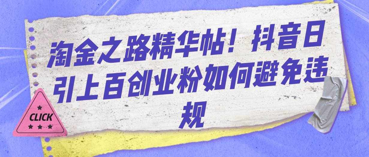 淘金之路精华帖！抖音日引上百创业粉如何避免违规-泰戈创艺资源库