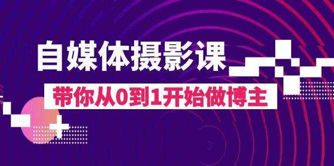 自媒体摄影课，带你从0到1开始做博主（17节课）-泰戈创艺资源库