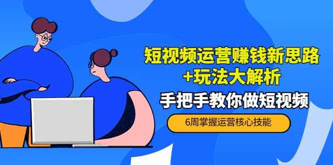 短视频运营赚钱新思路+玩法大解析：手把手教你做短视频【PETER最新更新中】-泰戈创艺资源库