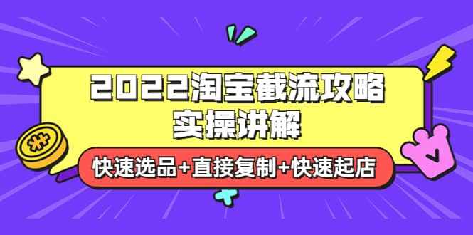 2022淘宝截流攻略实操讲解：快速选品+直接复制+快速起店-泰戈创艺资源库