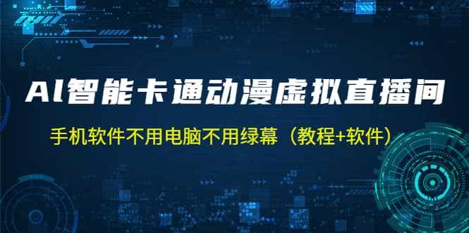 AI智能卡通动漫虚拟人直播操作教程 手机软件不用电脑不用绿幕（教程+软件）-泰戈创艺资源库