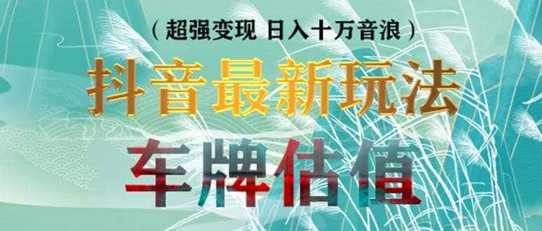 抖音最新无人直播变现直播车牌估值玩法项目 轻松日赚几百+【详细玩法教程】-泰戈创艺资源库