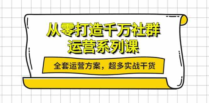 从零打造千万社群-运营系列课：全套运营方案，超多实战干货-泰戈创艺资源库