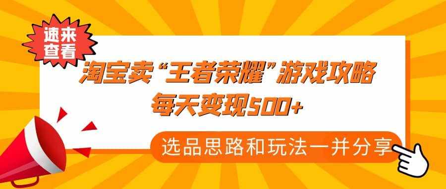 某付款文章《淘宝卖“王者荣耀”游戏攻略，每天变现500+，选品思路+玩法》-泰戈创艺资源库