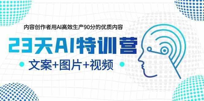 23天AI特训营，内容创作者用AI高效生产90分的优质内容，文案+图片+视频-泰戈创艺资源库