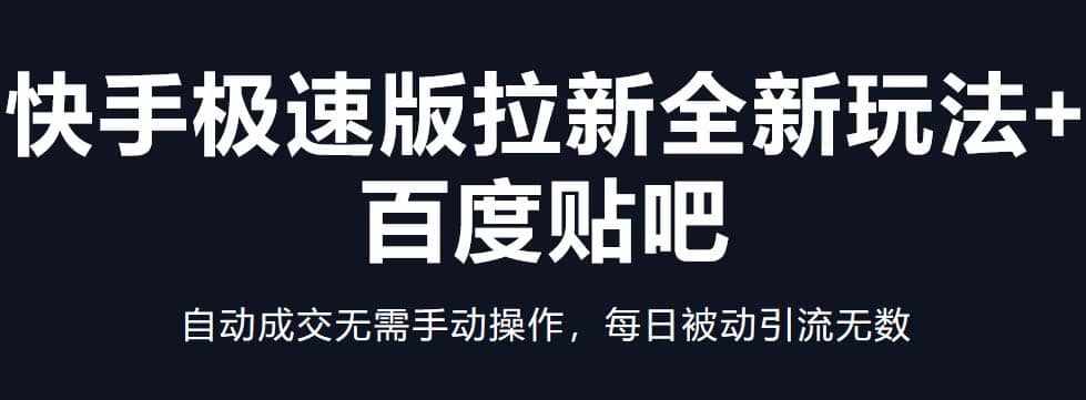 快手极速版拉新全新玩法+百度贴吧=自动成交无需手动操作，每日被动引流无数-泰戈创艺资源库