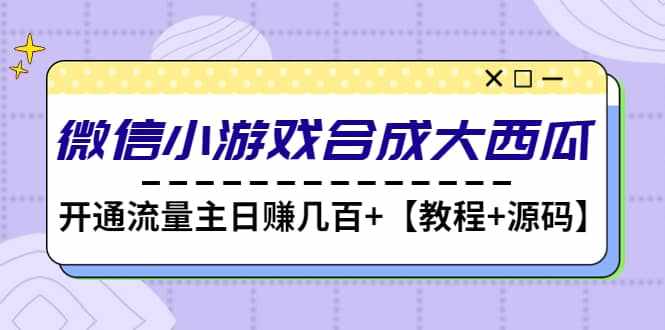 微信小游戏合成大西瓜【教程+源码】-泰戈创艺资源库