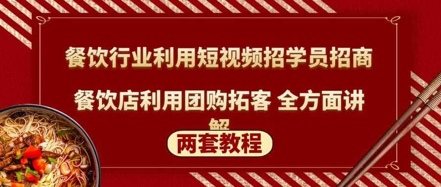 餐饮行业利用短视频招学员招商+餐饮店利用团购拓客 全方面讲解(两套教程)-泰戈创艺资源库