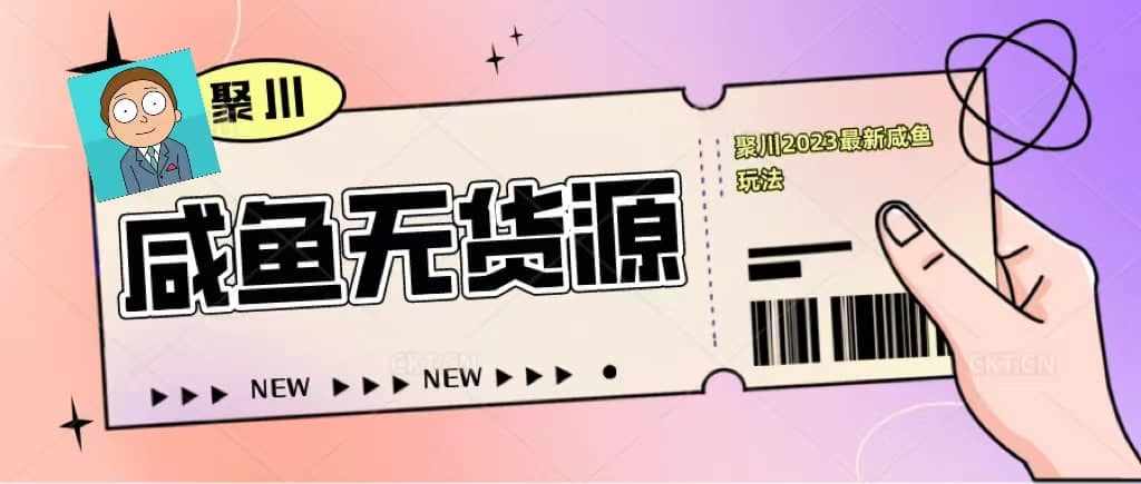 聚川2023闲鱼无货源最新经典玩法：基础认知+爆款闲鱼选品+快速找到货源-泰戈创艺资源库