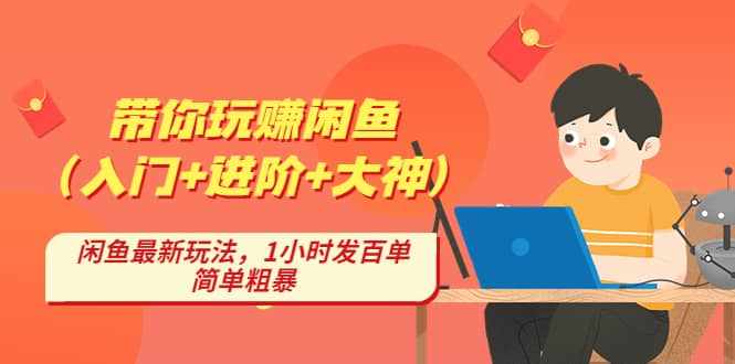 带你玩赚闲鱼（入门+进阶+大神），闲鱼最新玩法，1小时发百单，简单粗暴-泰戈创艺资源库