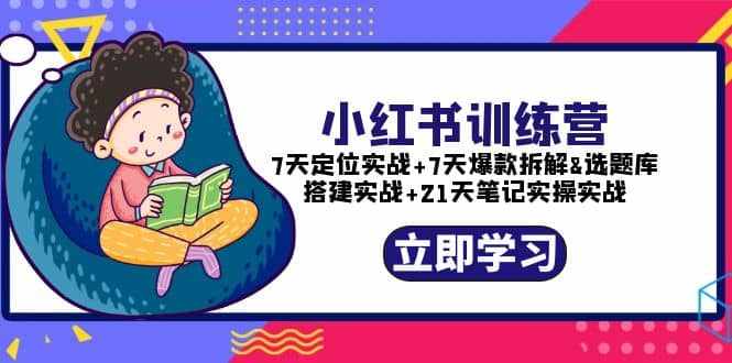 小红书训练营：7天定位实战+7天爆款拆解+选题库搭建实战+21天笔记实操实战-泰戈创艺资源库