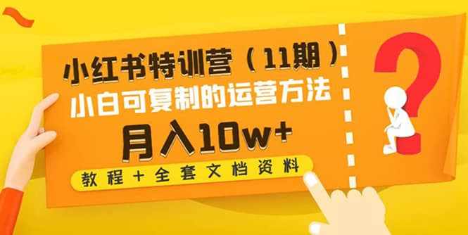 小红书特训营（11期）小白可复制的运营方法（教程+全套文档资料)-泰戈创艺资源库