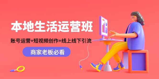 本地生活运营班：账号运营+短视频创作+线上线下Y.L，商家老板必看-泰戈创艺资源库