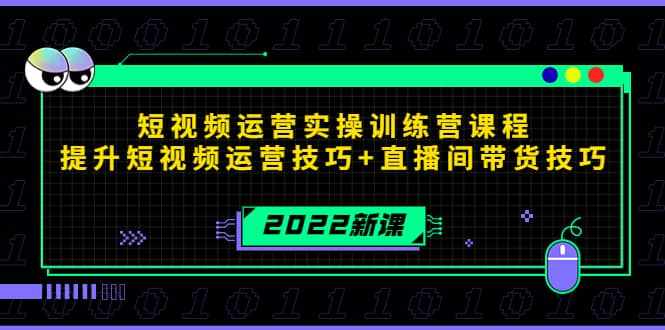 2022短视频运营实操训练营课程，提升短视频运营技巧+直播间带货技巧-泰戈创艺资源库