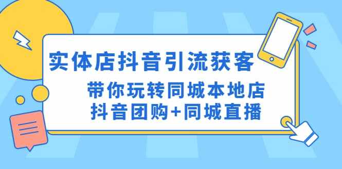 实体店抖音引流获客实操课：带你玩转同城本地店抖音团购+同城直播-泰戈创艺资源库