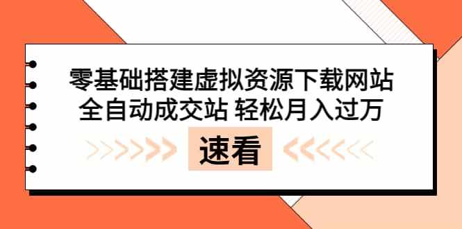 零基础搭建虚拟资源下载网站，全自动成交站 轻松月入过万（源码+安装教程)-泰戈创艺资源库