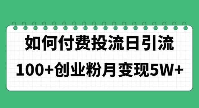 （11155期）如何通过付费投流日引流100+创业粉月变现5W+-泰戈创艺资源库