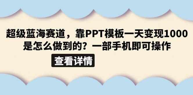 超级蓝海赛道，靠PPT模板一天变现1000是怎么做到的（教程+99999份PPT模板）-泰戈创艺资源库